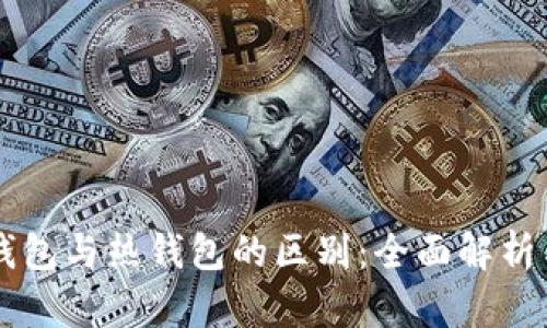区块链冷钱包与热钱包的区别:全面解析与实用指南