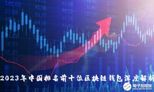 2023年中国排名前十位区块链钱包深度解析