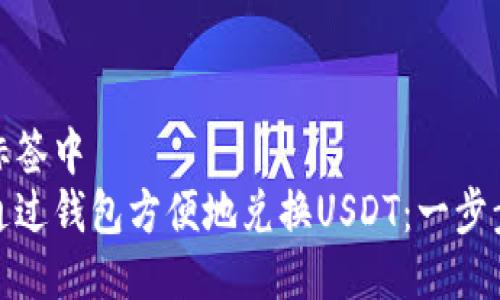放入标签中  
如何通过钱包方便地兑换USDT：一步步详解