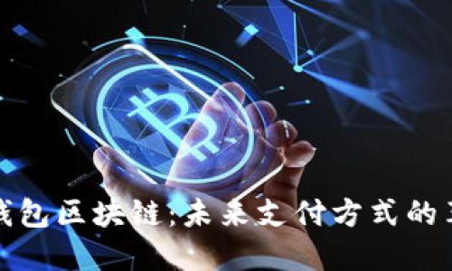 银联电子钱包区块链：未来支付方式的革命性变革