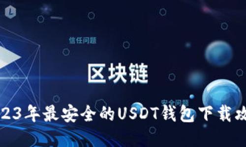 2023年最安全的USDT钱包下载攻略