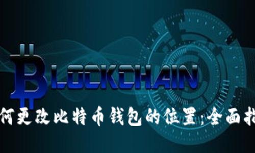如何更改比特币钱包的位置：全面指南
