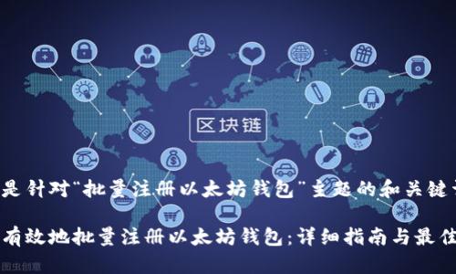以下是针对“批量注册以太坊钱包”主题的和关键词：

如何有效地批量注册以太坊钱包：详细指南与最佳实践