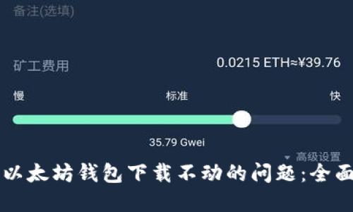 解决以太坊钱包下载不动的问题：全面指南