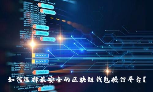 如何选择最安全的区块链钱包授信平台？