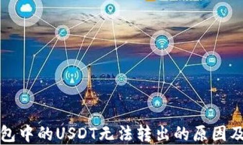 
比特币钱包中的USDT无法转出的原因及解决方案