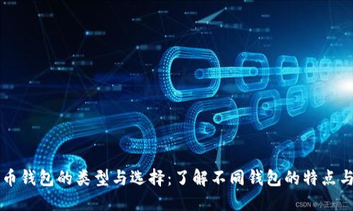 比特币钱包的类型与选择：了解不同钱包的特点与功能
