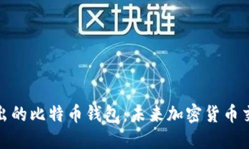 谷歌公司推出的比特币钱包：未来加密货币交易的新机遇