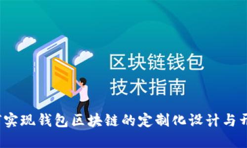 如何实现钱包区块链的定制化设计与开发？