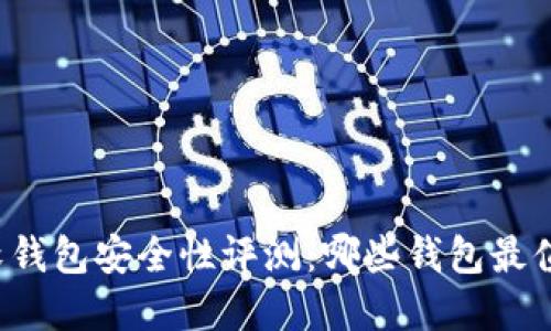 虚拟币软钱包安全性评测：哪些钱包最值得信赖？