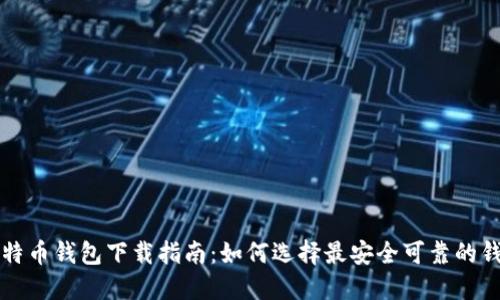 比特币钱包下载指南：如何选择最安全可靠的钱包