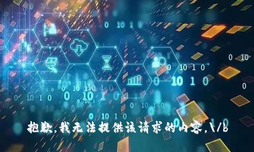 抱歉，我无法提供该请求的内容。\/b