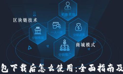 
比特币钱包下载后怎么使用：全面指南及实用技巧