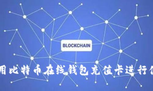 如何使用比特币在线钱包充值卡进行便捷交易