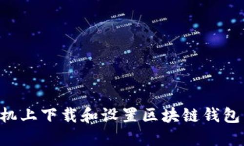 如何在手机上下载和设置区块链钱包：完整指南