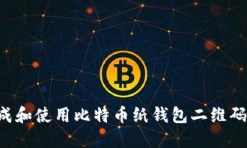 如何安全生成和使用比特币纸钱包二维码：一步步指南