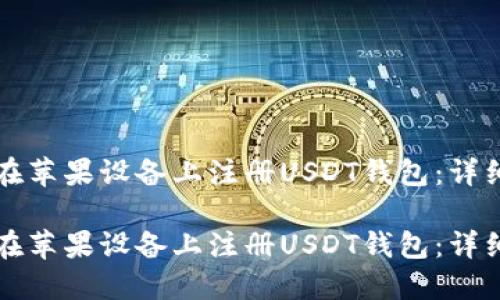 如何在苹果设备上注册USDT钱包：详细指南

如何在苹果设备上注册USDT钱包：详细指南