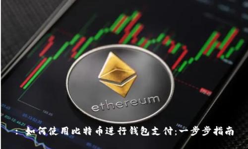 : 如何使用比特币进行钱包支付：一步步指南