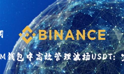 和关键词

如何在IM钱包中高效管理波场USDT: 完整指南