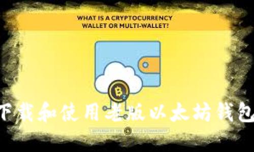 如何安全下载和使用老版以太坊钱包：完整指南