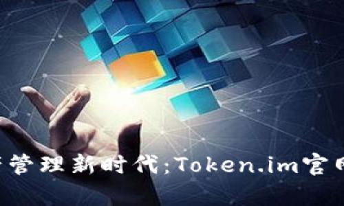 引领数字资产管理新时代：Token.im官网2.0全面解析