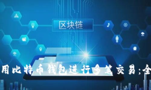 如何使用比特币钱包进行多笔交易：全面指南