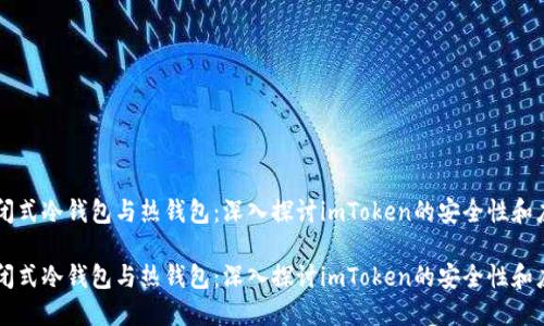 封闭式冷钱包与热钱包：深入探讨imToken的安全性和应用

封闭式冷钱包与热钱包：深入探讨imToken的安全性和应用