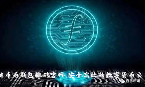 区块链币币钱包搬砖官网：安全高效的数字货币交易平台
