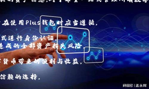 new_titlePlus钱包：连接区块链与数字资产的新平台/new_title
Plus钱包, 区块链, 数字资产, 加密货币/guanjianci

什么是Plus钱包？
Plus钱包，一种新兴的数字资产管理工具，旨在为用户提供便捷、安全的加密货币存储与管理服务。它不仅支持比特币、以太坊等主流数字货币，还能与各种区块链应用程序无缝连接。Plus钱包的界面友好，操作简单，非常适合新手用户。

Plus钱包与区块链的关系
Plus钱包的核心功能是与区块链技术紧密结合。区块链作为一种去中心化的分布式账本技术，为Plus钱包提供了安全性、透明性和可信性。通过区块链技术，用户可以在Plus钱包中安全地存储和交易数字资产，确保交易透明且不可篡改。
每一笔交易都会在区块链上记录，用户无需担心数据被篡改或丢失。此外，区块链技术还允许用户在不同平台间进行资产转移，增强了Plus钱包的灵活性和实用性。

Plus钱包的特点与优势
Plus钱包的诸多特点为用户提供了良好的使用体验。
ul
    listrong安全性：/strongPlus钱包采用了多重加密技术，确保用户资产的安全。/li
    listrong易用性：/strong其简洁的用户界面，让即使是没有技术背景的用户也能轻松上手。/li
    listrong多链支持：/strong支持多个不同区块链上的资产，用户可以在同一平台上管理不同类型的数字货币。/li
    listrong兼容性：/strong与多种区块链应用程序兼容，方便用户进行各种区块链操作。/li
/ul

如何使用Plus钱包进行交易？
使用Plus钱包进行交易相对简单，用户只需下载并安装钱包应用即可。接下来，用户需要创建一个账户，并备份好助记词，以确保能够找回账户。
交易过程如下：
ol
    li登录Plus钱包，选择“发送”或“接收”选项。/li
    li输入对方的地址和转账金额。/li
    li确认交易信息并完成身份验证（如有需要）。/li
    li提交交易，等待交易在区块链上确认。/li
/ol
交易完成后，用户可以在钱包界面中查看交易记录，确保资金安全。

常见问题解答

问题一：Plus钱包安全吗？
安全性是任何数字钱包的核心所在，而Plus钱包在这方面表现良好。首先，Plus钱包采用多重加密技术，确保用户的私钥和交易数据不会被轻易窃取。同时，用户在创建账户时需要设置复杂的密码，并可以启用两步验证等额外安全措施。通过这些措施，用户的数字资产可以获得较高的保护。
此外，Plus钱包会定期进行安全审计，以检测和修复潜在的安全漏洞。这意味着Plus钱包的开发团队非常重视用户的资产安全，会持续更新和加强其安全措施。
除了技术层面的安全，用户也应该时刻保持警惕，确保下载官方版本的钱包应用，并定期更新，以防止因使用过时的软件而带来的安全风险。

问题二：如何选择合适的加密货币进行投资？
选择合适的加密货币进行投资是一门艺术，因为市场风险非常高，投资决策需要谨慎考虑。
首先，用户应了解不同数字货币的基本信息，包括其开发团队、市场应用及其背后的技术。比如，比特币（BTC）是最早，也是认可度最高的数字货币，其市场份额占据了很大一部分；而以太坊（ETH）则主要用于智能合约的应用，具有独特的市场价值。
其次，用户应该关注市场动态，定期查看加密货币价格走势图，采用技术分析和基本分析结合的方式进行更深入的研究。可以学习一些常见的技术分析指标，如MACD、RSI等，以帮助做出更好的投资决策。
最后，用户还应根据自身的风险承受能力来分配投资组合。新手用户可以考虑将一部分资产投入主流货币，风险相对较低；而有一定经验的投资者可以在小众币种中寻找潜在的投资机会，但要时刻保持警惕。

问题三：Plus钱包支持哪些区块链？
Plus钱包最大的优势之一是支持多种不同的区块链。用户可以在一个平台上管理不同类型的数字资产，这极大地增强了其使用的灵活性。
当前，Plus钱包支持如比特币、以太坊、莱特币、瑞波币等主流数字货币。此外，它还支持一些新兴币种和项目，用户可以通过钱包直接参与这些项目的ICO或其他投资。
Furthermore, Plus钱包的团队正在持续更新和扩展其支持的区块链，确保用户能够及时接触到最新的市场动态和投资机会。
为了确保用户能够快速找到自己需要的币种，Plus钱包提供了便捷的搜索功能，用户只需输入币种名称，即可快速找到相关的资产信息。对于希望一站式管理所有数字资产的用户来说，Plus钱包无疑是一个理想的选择。

问题四：如何保障Plus钱包的安全性？
保障数字钱包的安全性，不仅需要依赖钱包本身的安全性，用户的操作习惯也至关重要。以下是几个有效的安全措施，用户在使用Plus钱包时应当遵循。
首先，用户应定期更改密码，并选择复杂性较高的密码，以减少被攻击的风险。避免使用生日、电话号码等易被猜测的信息。
其次，启用两步验证（2FA）能够有效提高安全性，用户在登录钱包或进行交易时，需通过手机短信、应用生成的验证码等方式进行身份认证。
此外，用户应定期备份钱包，保存助记词以便于找回。同时，建议将资产分散存储在多个钱包中，以降低因单一钱包被攻击造成的全部资产损失风险。
最后，要保持对网络环境的警惕，避免在公共网络环境中进行重要操作，以免遭受到网络攻击。
总之，安全使用Plus钱包不仅依赖于技术层面的保障，更需要用户自身的安全意识与习惯。只有这样，才能更好地享受数字货币带来的便利与收益。

通过以上详细的解析，我们可以明确Plus钱包不仅与区块链技术密切相关，而且在数字资产管理上表现卓越，是一个值得信赖的选择。