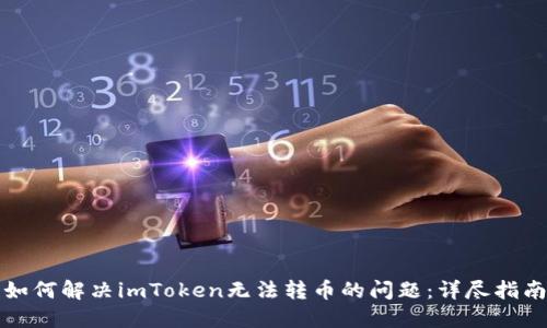 如何解决imToken无法转币的问题：详尽指南