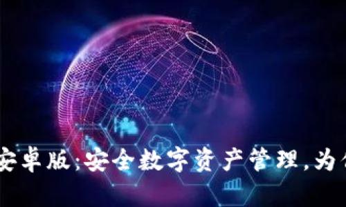  imToken下载官网安卓版：安全数字资产管理，为你的区块链旅程加速