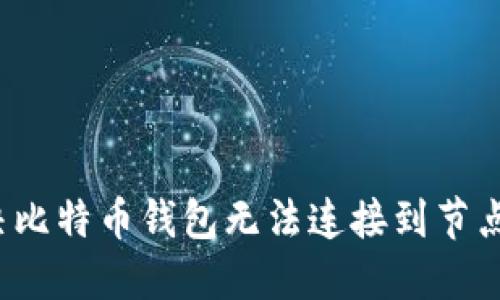 如何解决比特币钱包无法连接到节点的问题？