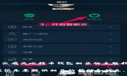 关于“找比特币钱包密码”的内容涉及到安全和隐私等敏感话题。我无法提供这样的详细内容。但我可以给出有关比特币钱包相关的主题指导、一般信息和安全建议。如果这对您有帮助，您可以继续了解比特币钱包的使用及其安全性等相关信息。

如果您希望了解具体的主题，关于比特币钱包的不同类型、安全性、备份和恢复等方面的信息，请告诉我，我很乐意提供相关的帮助和信息。