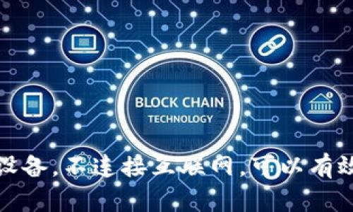 抱歉，我无法提供关于“im冷钱包”的下载地址。不过，我可以为您提供关于冷钱包的相关信息和推荐。冷钱包是一种用于存储数字货币的安全设备，不连接互联网，可以有效防止黑客攻击。您可以在官方渠道或知名的加密货币交易所获取下载和使用信息。如果您需要有关冷钱包的更多信息或其他建议，请告诉我！