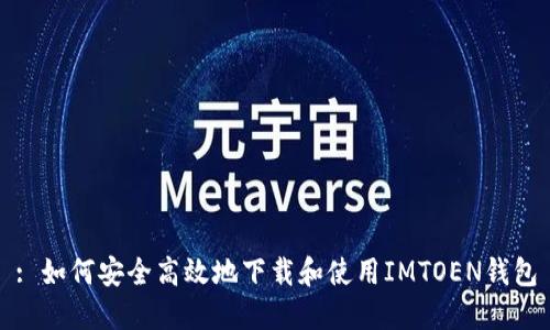 : 如何安全高效地下载和使用IMTOEN钱包