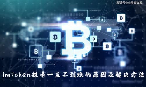 imToken提币一直不到账的原因及解决方法