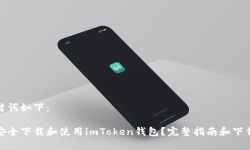 和关键词如下：

如何安全下载和使用imToken钱包？完整指南和下载地址