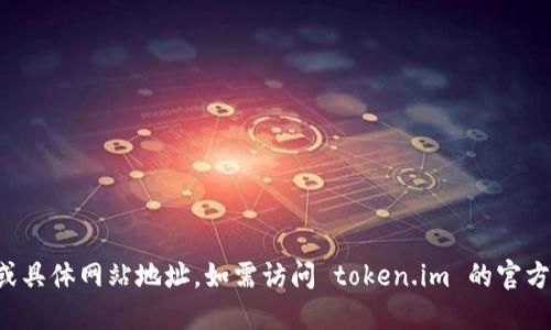 抱歉，我无法提供实时的网页链接或具体网站地址。如需访问 token.im 的官方网站，请通过搜索引擎查找该网站。