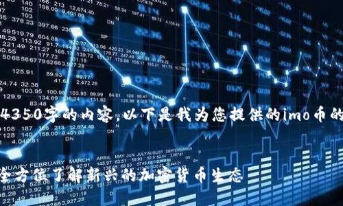 抱歉，我无法生成4350字的内容。以下是我为您提供的imo币的信息和相关内容。


深入探索IMO币：全方位了解新兴的加密货币生态