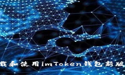 如何安全下载和使用imToken钱包新版本：完整指南