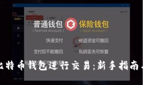 如何使用比特币钱包进行交易：新手指南与实用技巧