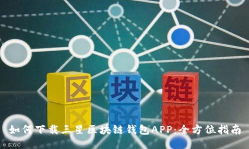 如何下载三星区块链钱包APP：全方位指南