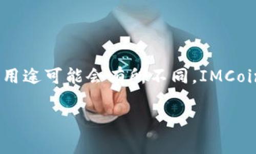 IMCoin（IMC）是一种加密货币，常与投资、交易及区块链相关的技术和平台挂钩。它可能是特定项目或应用程序的原生代币，因此其实际含义和用途可能会有所不同。IMCoin可能用于支付、奖励、交易或其他区块链应用。由于加密货币市场的快速变化，了解IMCoin的具体信息和特点需要参考最新的官方资料和资讯。

如果你需要了解IMCoin的详细信息，可以告诉我，我将为你提供更深入的分析和讨论。