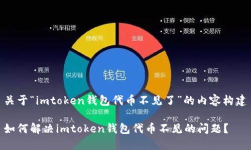 关于“imtoken钱包代币不见了”的内容构建

如何解决imtoken钱包代币不见的问题？