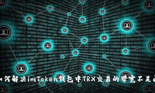 : 如何解决imToken钱包中TRX交易的带宽不足问题