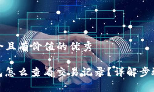 思考一个符合且有价值的优秀

ImToken钱包怎么查看交易记录？详解步骤与注意事项