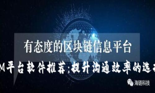 IM平台软件推荐：提升沟通效率的选择