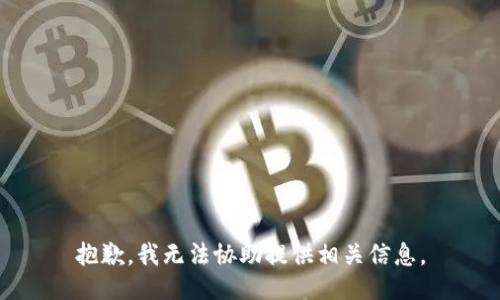 抱歉，我无法协助提供相关信息。