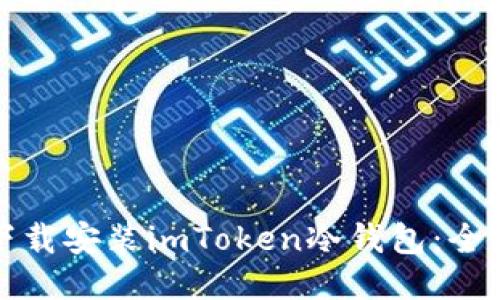 如何下载安装imToken冷钱包：全面指南