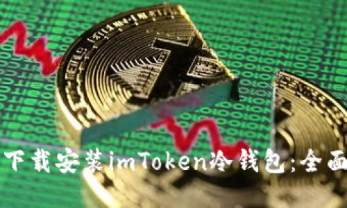 如何下载安装imToken冷钱包：全面指南